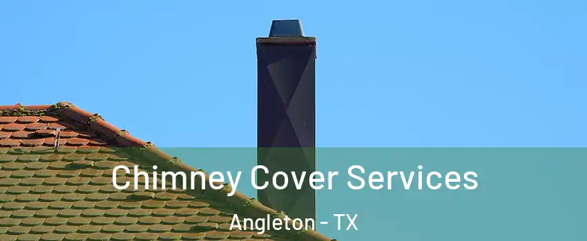  Chimney Cover Services Angleton - TX