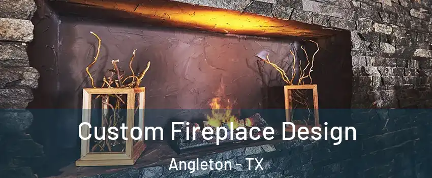  Custom Fireplace Design Angleton - TX