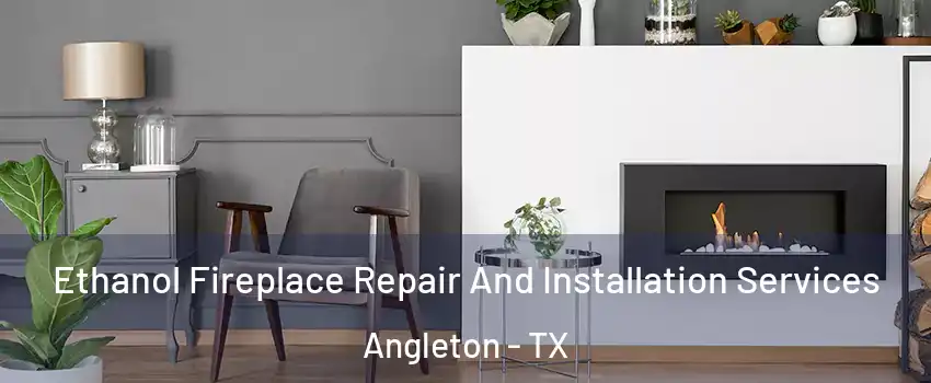  Ethanol Fireplace Repair And Installation Services Angleton - TX