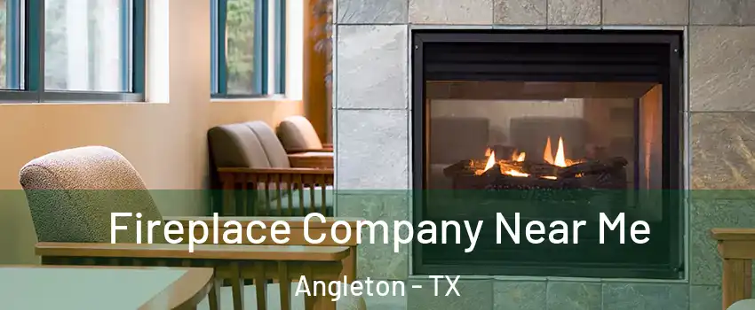  Fireplace Company Near Me Angleton - TX