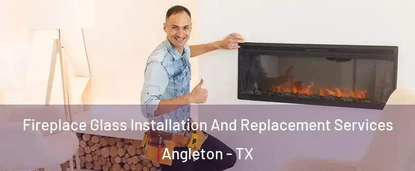  Fireplace Glass Installation And Replacement Services Angleton - TX