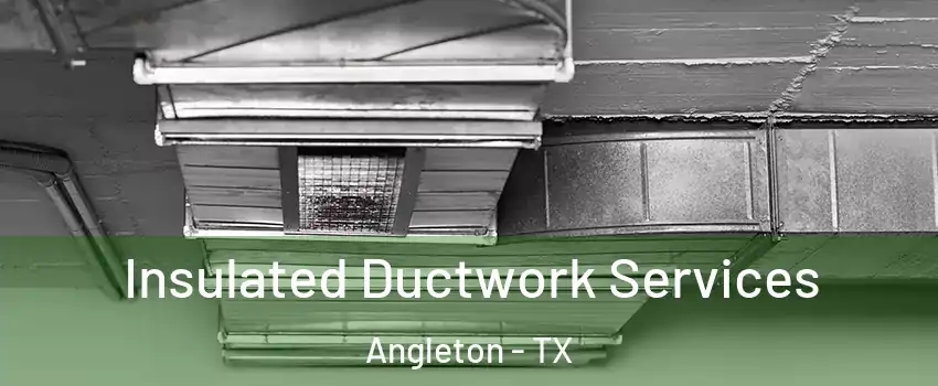  Insulated Ductwork Services Angleton - TX