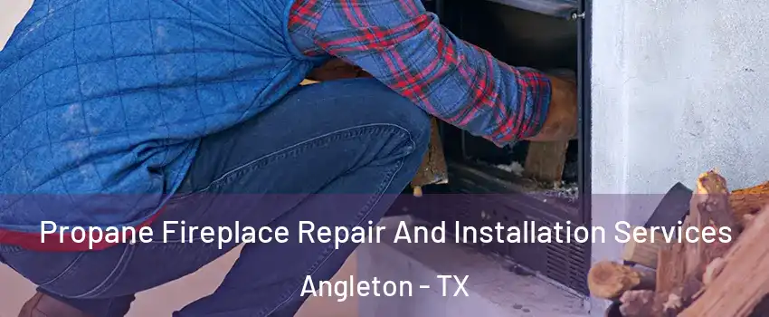  Propane Fireplace Repair And Installation Services Angleton - TX