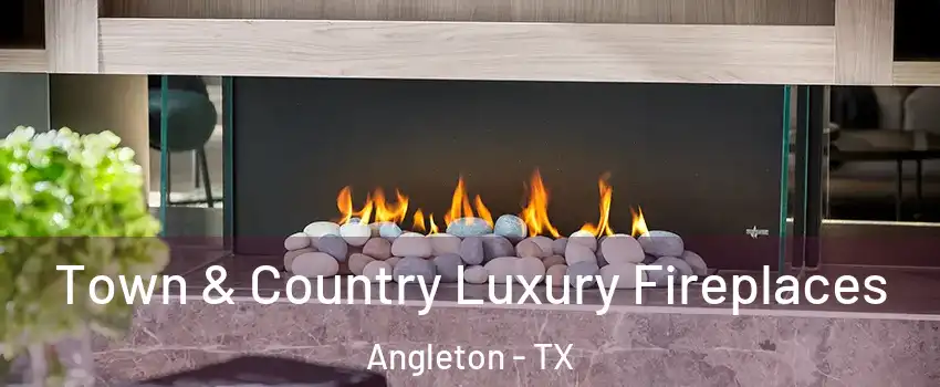  Town & Country Luxury Fireplaces Angleton - TX