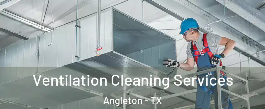  Ventilation Cleaning Services Angleton - TX