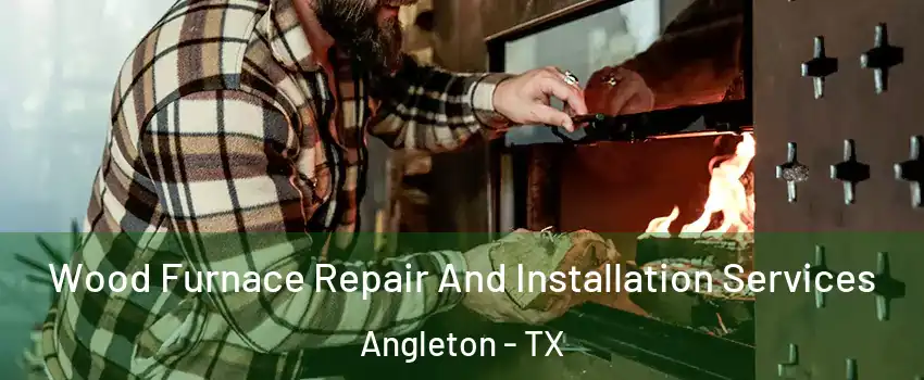  Wood Furnace Repair And Installation Services Angleton - TX